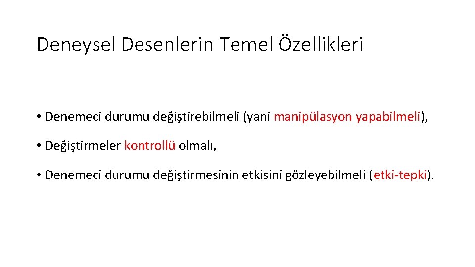 Deneysel Desenlerin Temel Özellikleri • Denemeci durumu değiştirebilmeli (yani manipülasyon yapabilmeli), • Değiştirmeler kontrollü