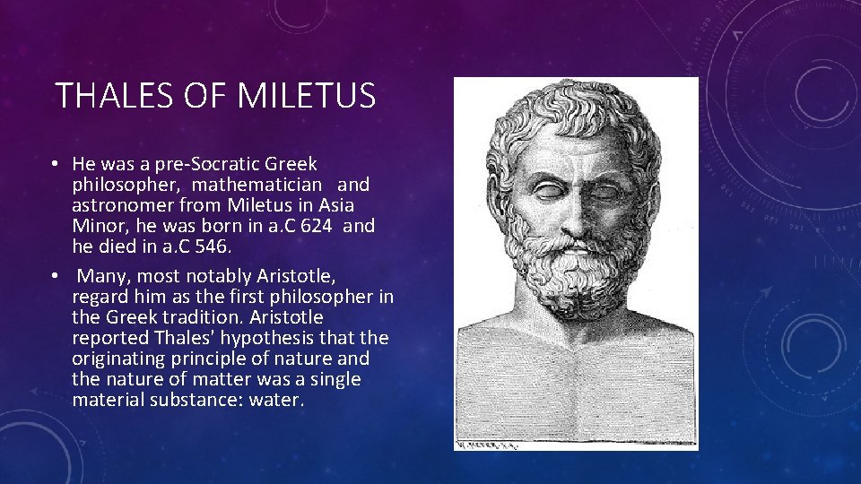 THALES OF MILETUS • He was a pre-Socratic Greek philosopher, mathematician and astronomer from