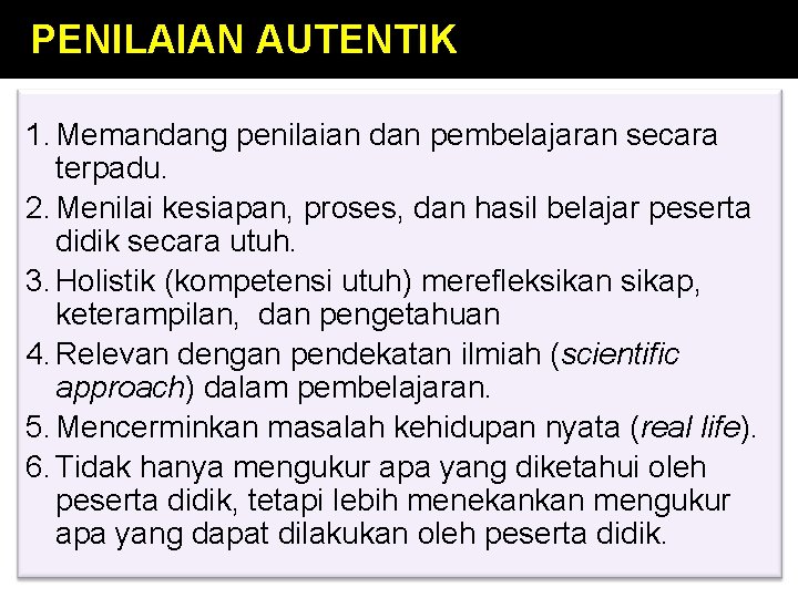 PENILAIAN AUTENTIK 1. Memandang penilaian dan pembelajaran secara terpadu. 2. Menilai kesiapan, proses, dan