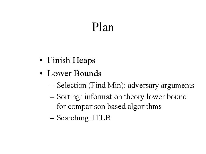 Plan • Finish Heaps • Lower Bounds – Selection (Find Min): adversary arguments –