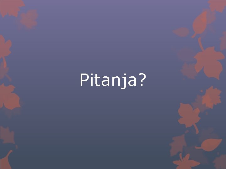 Pitanja? 