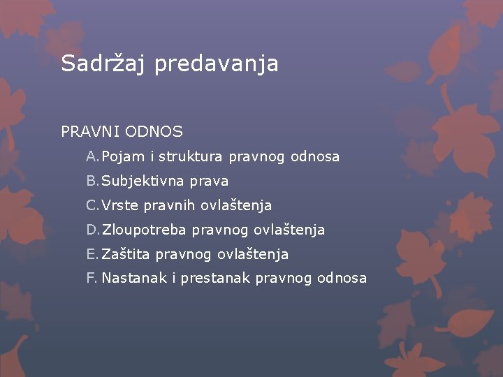 Sadržaj predavanja PRAVNI ODNOS A. Pojam i struktura pravnog odnosa B. Subjektivna prava C.