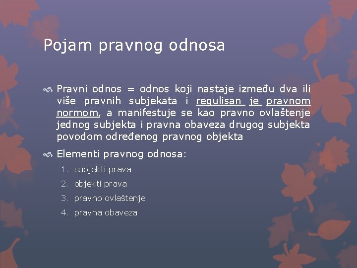 Pojam pravnog odnosa Pravni odnos = odnos koji nastaje između dva ili više pravnih