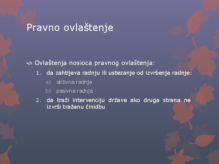 Pravno ovlaštenje Ovlaštenja nosioca pravnog ovlaštenja: 1. da zahtijeva radnju ili ustezanje od izvršenja