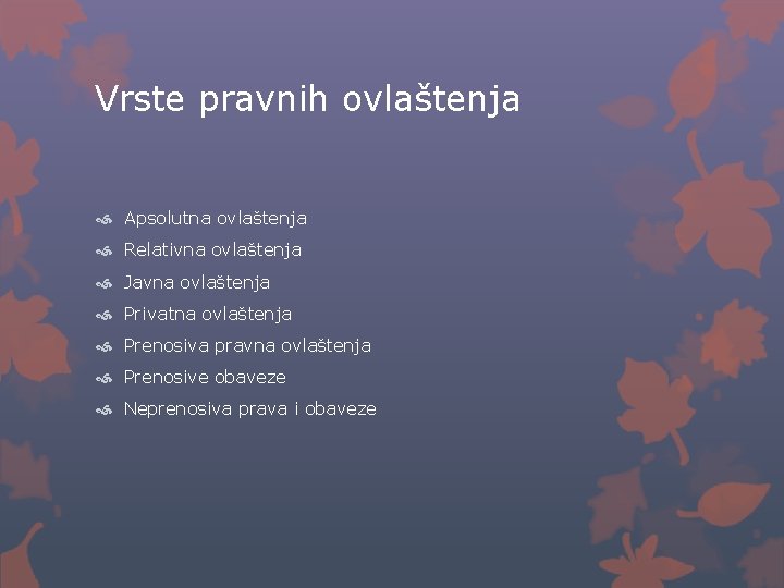 Vrste pravnih ovlaštenja Apsolutna ovlaštenja Relativna ovlaštenja Javna ovlaštenja Privatna ovlaštenja Prenosiva pravna ovlaštenja