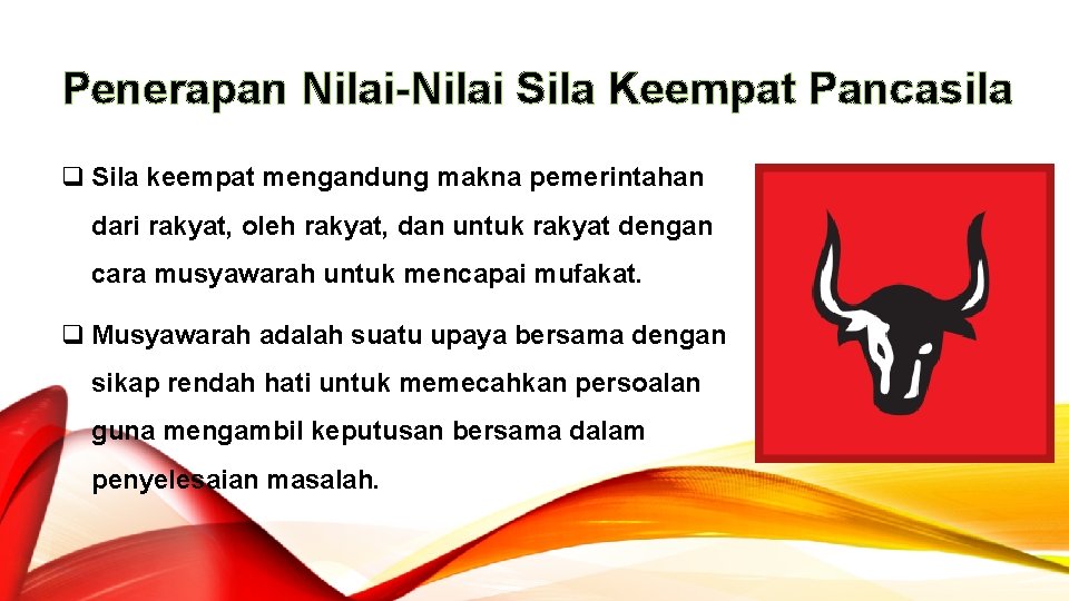 Penerapan Nilai-Nilai Sila Keempat Pancasila q Sila keempat mengandung makna pemerintahan dari rakyat, oleh