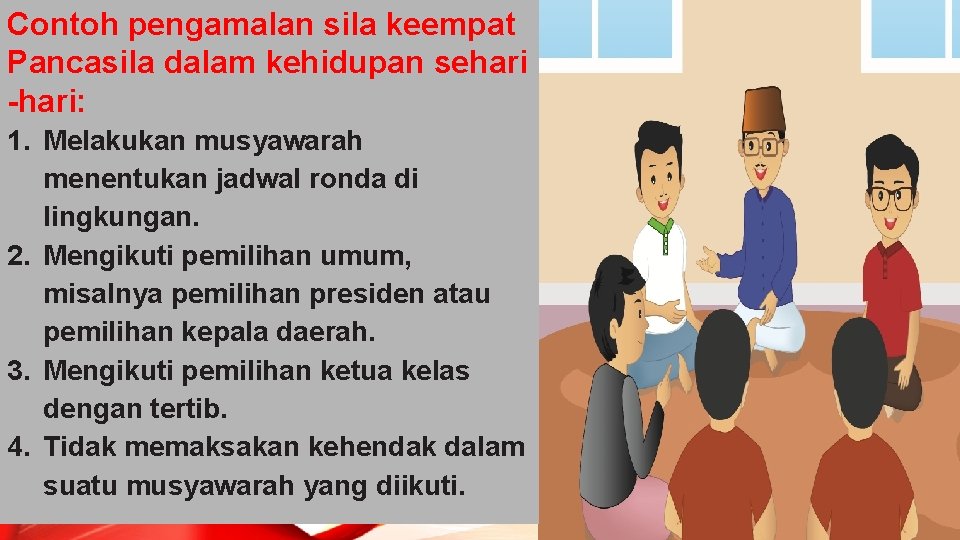 Contoh pengamalan sila keempat Pancasila dalam kehidupan sehari -hari: 1. Melakukan musyawarah menentukan jadwal