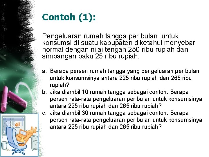 Contoh (1): Pengeluaran rumah tangga per bulan untuk konsumsi di suatu kabupaten diketahui menyebar