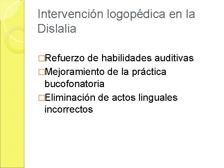Intervención logopédica en la Dislalia �Refuerzo de habilidades auditivas �Mejoramiento de la práctica bucofonatoria