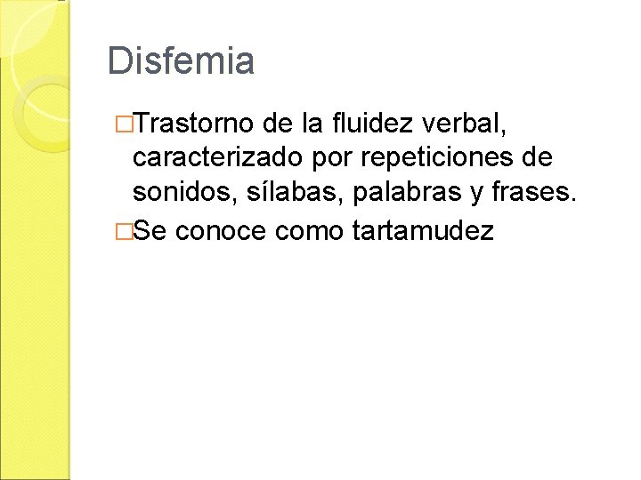 Disfemia �Trastorno de la fluidez verbal, caracterizado por repeticiones de sonidos, sílabas, palabras y