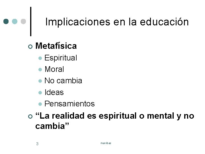 Implicaciones en la educación ¢ Metafísica Espiritual l Moral l No cambia l Ideas