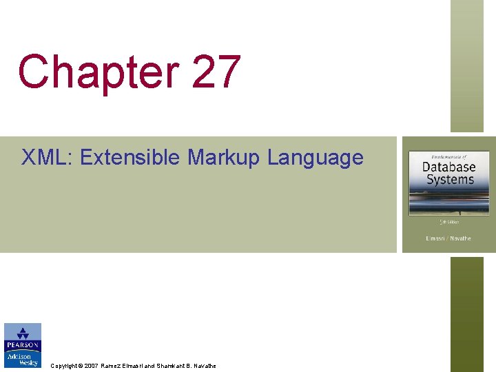 Chapter 27 XML: Extensible Markup Language Copyright © 2007 Ramez Elmasri and Shamkant B.