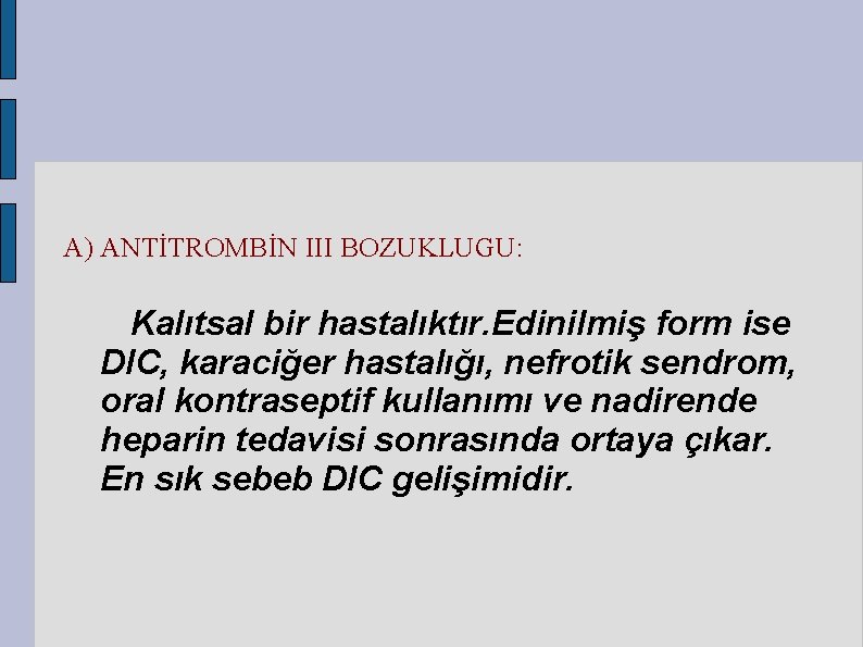 A) ANTİTROMBİN III BOZUKLUGU: Kalıtsal bir hastalıktır. Edinilmiş form ise DIC, karaciğer hastalığı, nefrotik