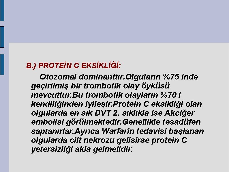 B. ) PROTEİN C EKSİKLİĞİ: Otozomal dominanttır. Olguların %75 inde geçirilmiş bir trombotik olay