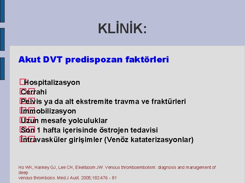 KLİNİK: Akut DVT predispozan faktörleri �Hospitalizasyon �� Cerrahi �� Pelvis ya da alt ekstremite