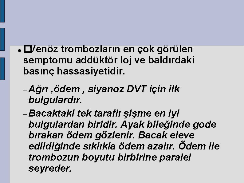  �Venöz trombozların en çok görülen semptomu addüktör loj ve baldırdaki basınç hassasiyetidir. Ağrı