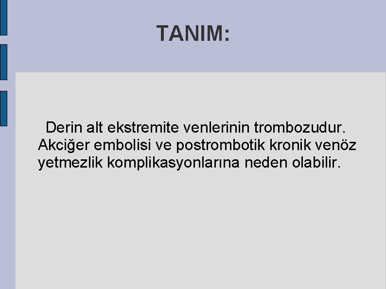 TANIM: Derin alt ekstremite venlerinin trombozudur. Akciğer embolisi ve postrombotik kronik venöz yetmezlik komplikasyonlarına