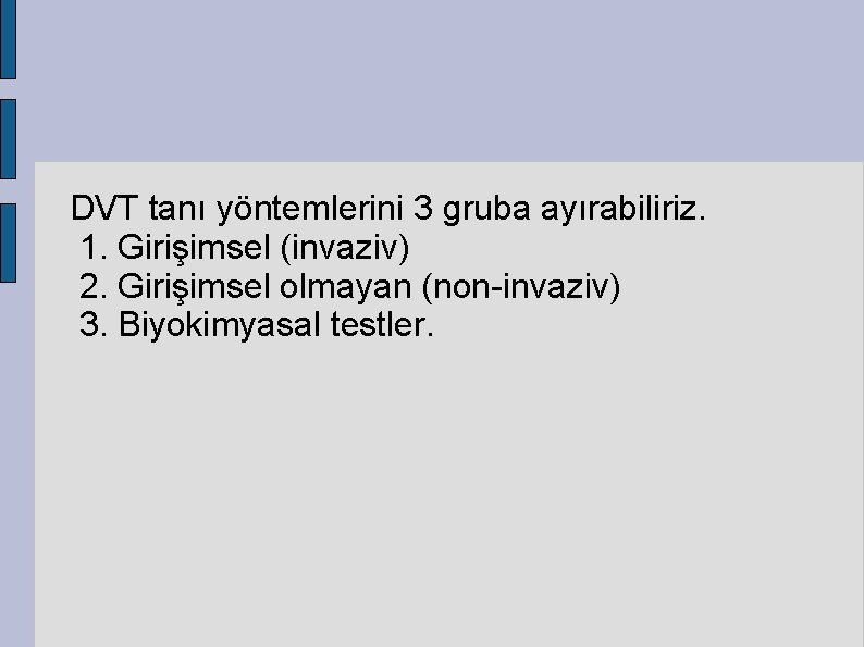 DVT tanı yöntemlerini 3 gruba ayırabiliriz. 1. Girişimsel (invaziv) 2. Girişimsel olmayan (non-invaziv) 3.