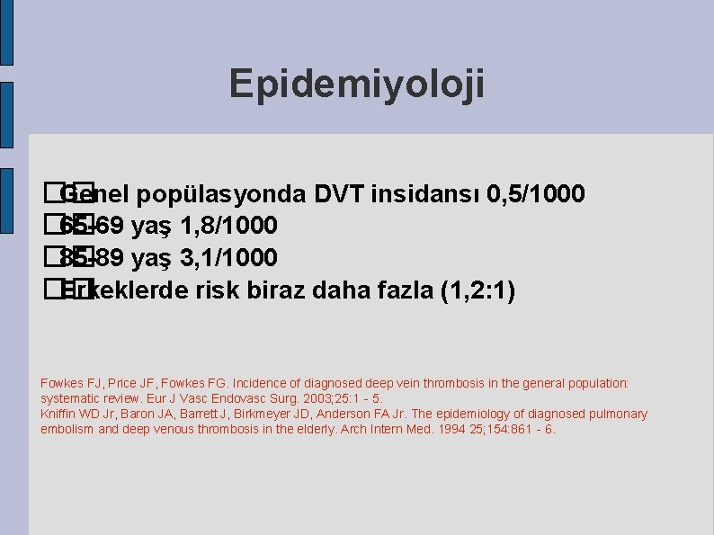 Epidemiyoloji �� Genel popülasyonda DVT insidansı 0, 5/1000 �� 65 -69 yaş 1, 8/1000