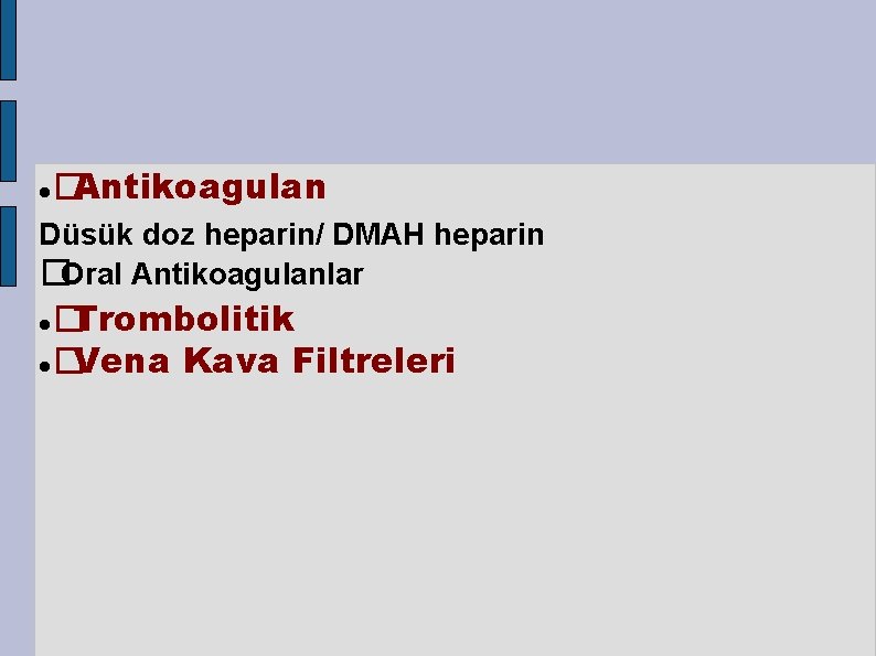  �Antikoagulan Düsük doz heparin/ DMAH heparin �Oral Antikoagulanlar �Trombolitik � Vena Kava Filtreleri