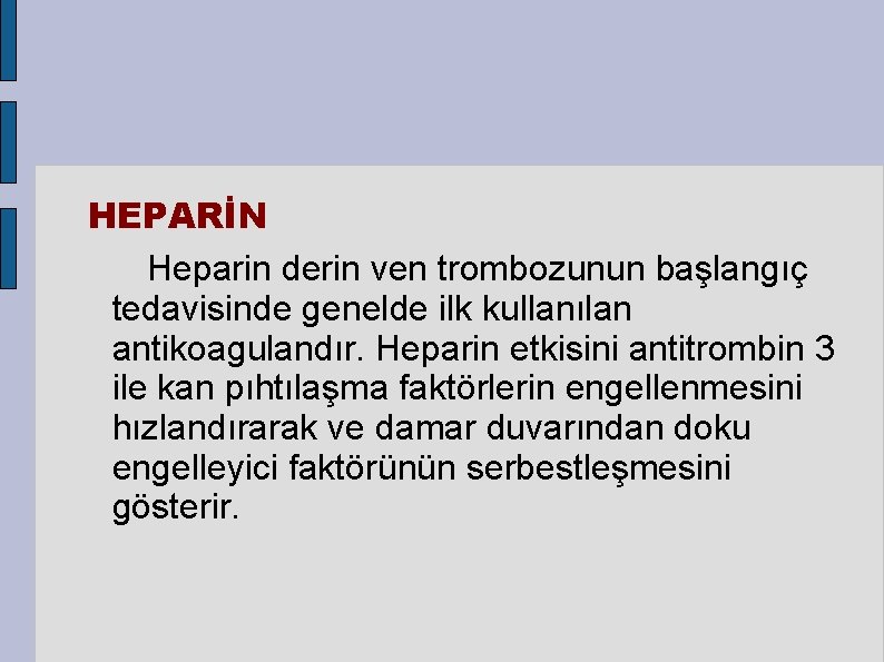 HEPARİN Heparin derin ven trombozunun başlangıç tedavisinde genelde ilk kullanılan antikoagulandır. Heparin etkisini antitrombin