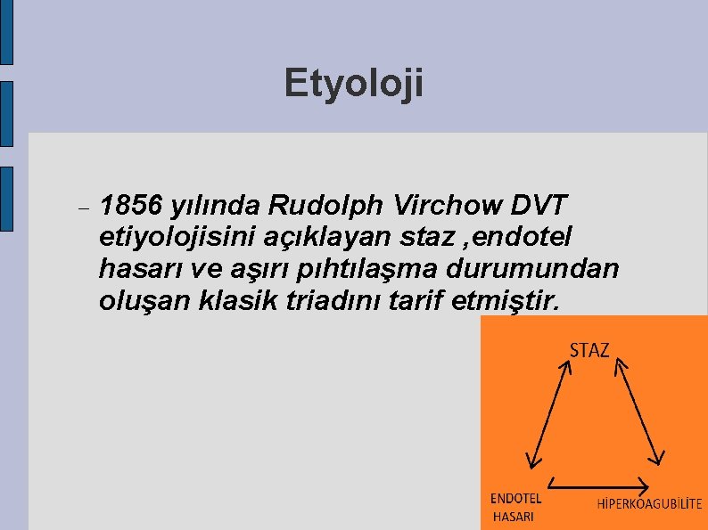 Etyoloji 1856 yılında Rudolph Virchow DVT etiyolojisini açıklayan staz , endotel hasarı ve aşırı