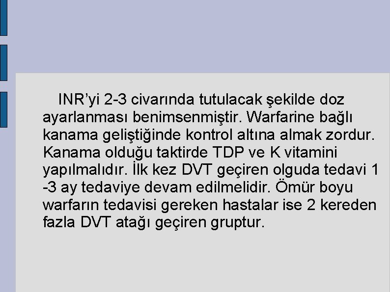 INR’yi 2 -3 civarında tutulacak şekilde doz ayarlanması benimsenmiştir. Warfarine bağlı kanama geliştiğinde kontrol