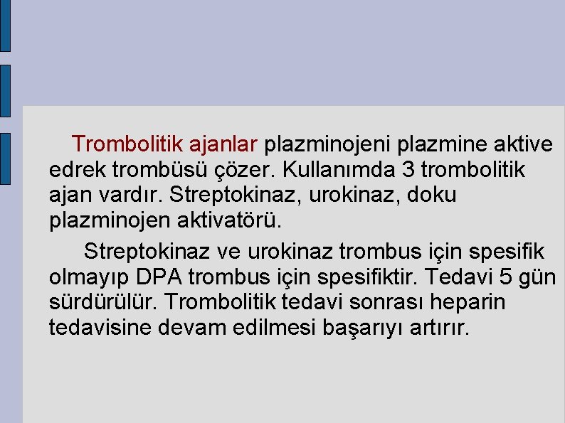 Trombolitik ajanlar plazminojeni plazmine aktive edrek trombüsü çözer. Kullanımda 3 trombolitik ajan vardır. Streptokinaz,
