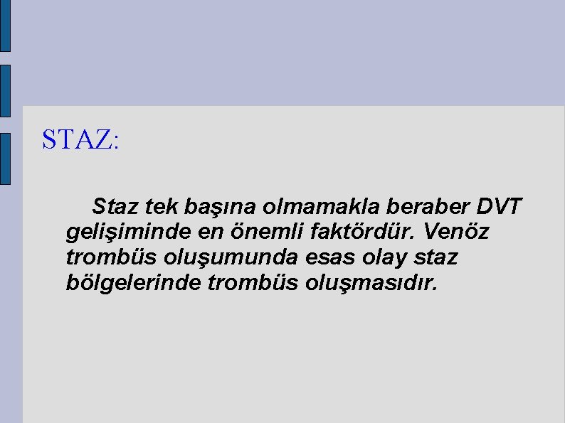 STAZ: Staz tek başına olmamakla beraber DVT gelişiminde en önemli faktördür. Venöz trombüs oluşumunda