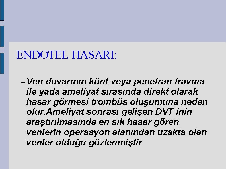 ENDOTEL HASARI: Ven duvarının künt veya penetran travma ile yada ameliyat sırasında direkt olarak