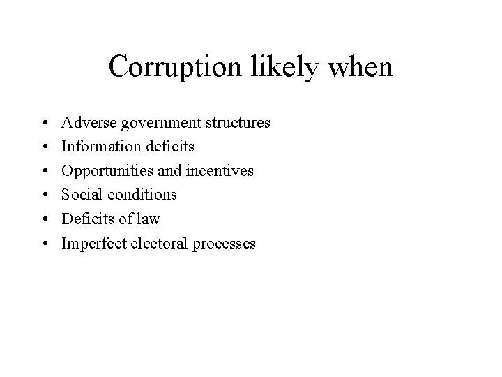 Corruption likely when • • • Adverse government structures Information deficits Opportunities and incentives