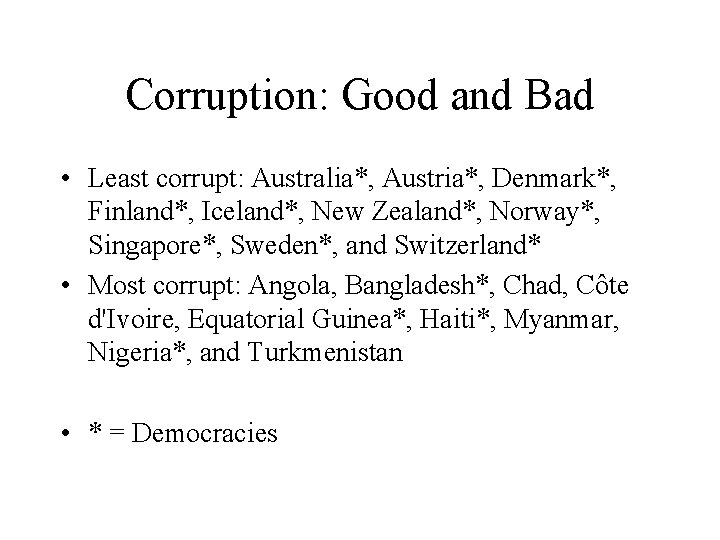 Corruption: Good and Bad • Least corrupt: Australia*, Austria*, Denmark*, Finland*, Iceland*, New Zealand*,