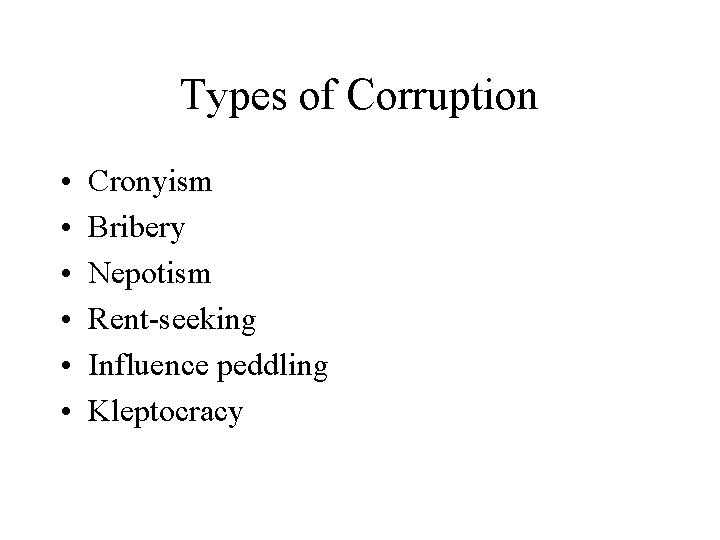 Types of Corruption • • • Cronyism Bribery Nepotism Rent-seeking Influence peddling Kleptocracy 