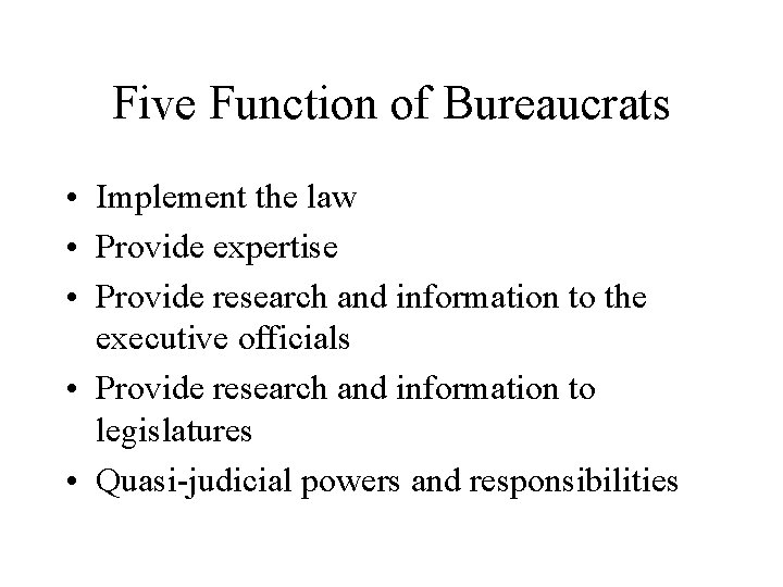 Five Function of Bureaucrats • Implement the law • Provide expertise • Provide research