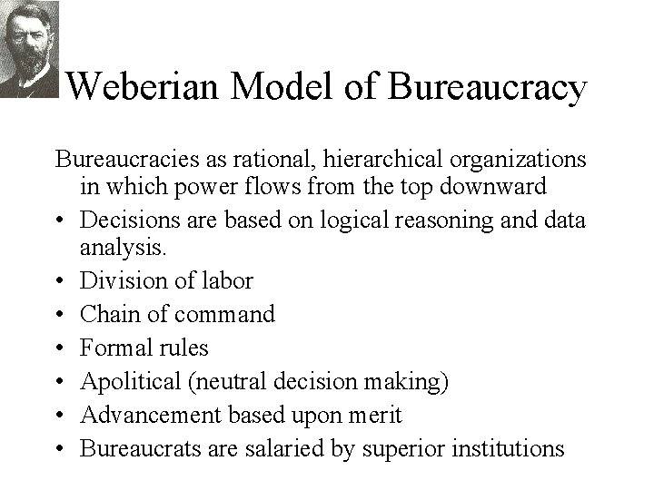 Weberian Model of Bureaucracy Bureaucracies as rational, hierarchical organizations in which power flows from