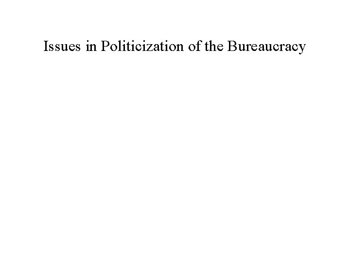 Issues in Politicization of the Bureaucracy 