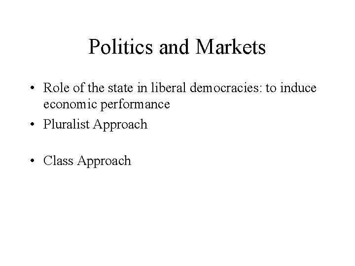 Politics and Markets • Role of the state in liberal democracies: to induce economic