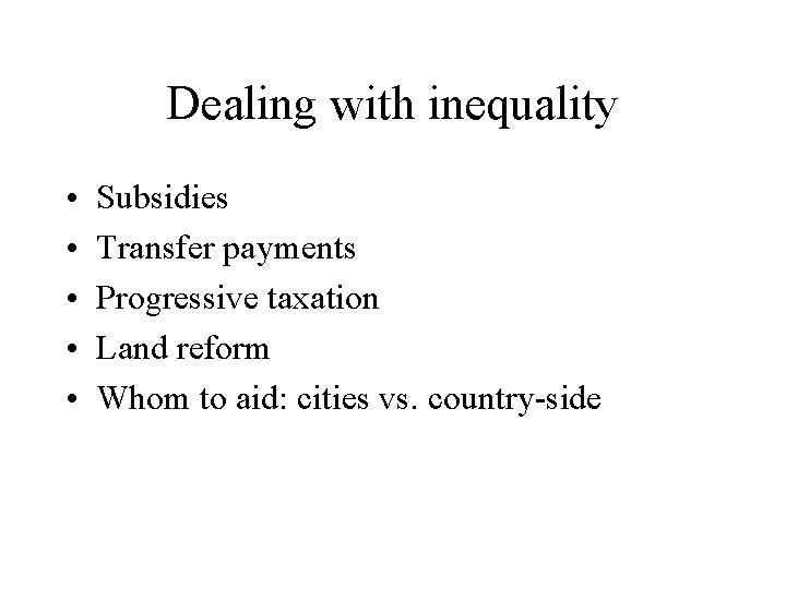 Dealing with inequality • • • Subsidies Transfer payments Progressive taxation Land reform Whom