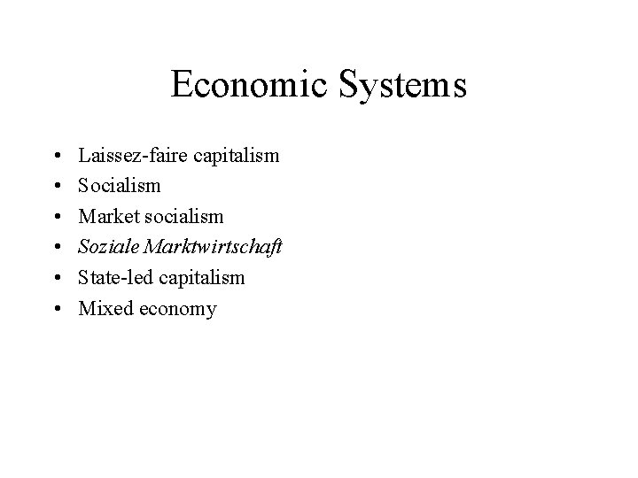 Economic Systems • • • Laissez-faire capitalism Socialism Market socialism Soziale Marktwirtschaft State-led capitalism