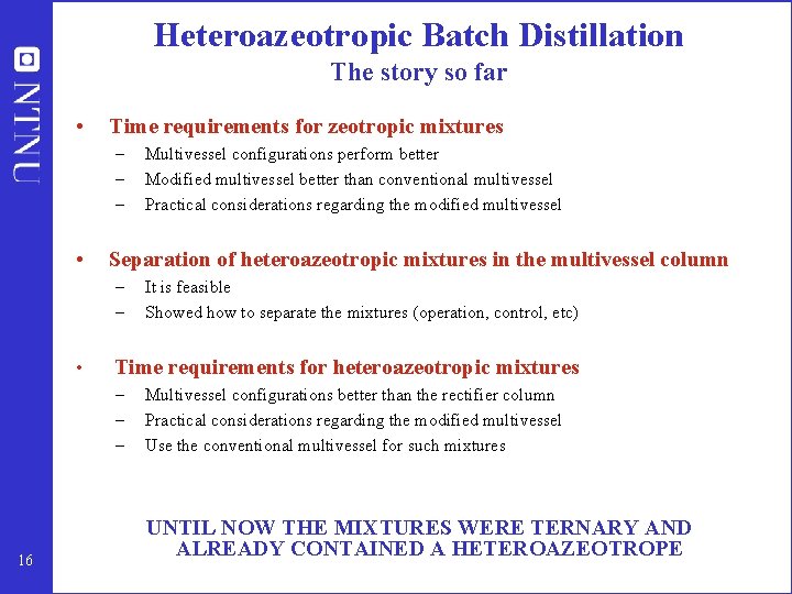 Heteroazeotropic Batch Distillation The story so far • Time requirements for zeotropic mixtures –