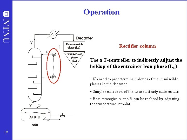 Operation Rectifier column Use a T-controller to indirectly adjust the holdup of the entrainer-lean