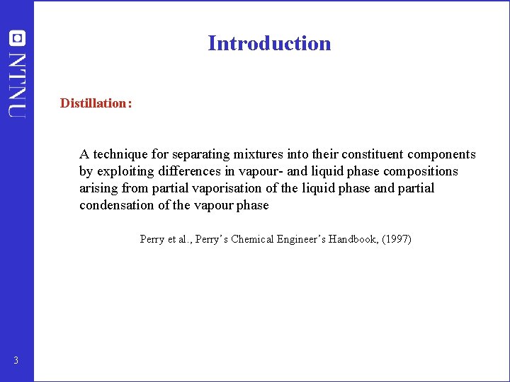 Introduction Distillation: A technique for separating mixtures into their constituent components by exploiting differences