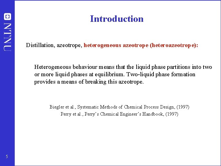 Introduction Distillation, azeotrope, heterogeneous azeotrope (heteroazeotrope): Heterogeneous behaviour means that the liquid phase partitions