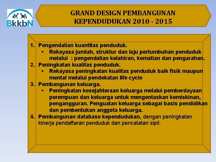 GRAND DESIGN PEMBANGUNAN KEPENDUDUKAN 2010 - 2015 1. Pengendalian kuantitas penduduk. § Rekayasa jumlah,