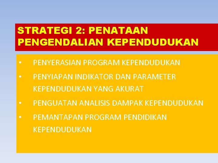 STRATEGI 2: PENATAAN PENGENDALIAN KEPENDUDUKAN • PENYERASIAN PROGRAM KEPENDUDUKAN • PENYIAPAN INDIKATOR DAN PARAMETER