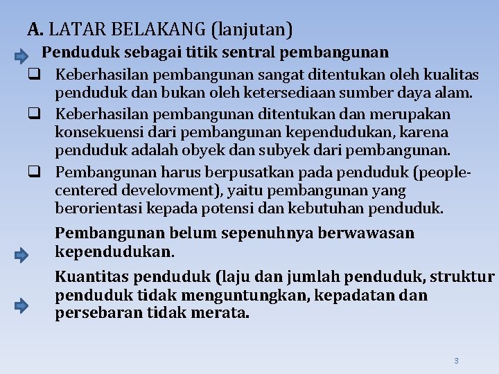 A. LATAR BELAKANG (lanjutan) Penduduk sebagai titik sentral pembangunan q Keberhasilan pembangunan sangat ditentukan