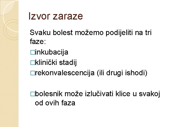 Izvor zaraze Svaku bolest možemo podijeliti na tri faze: �inkubacija �klinički stadij �rekonvalescencija (ili