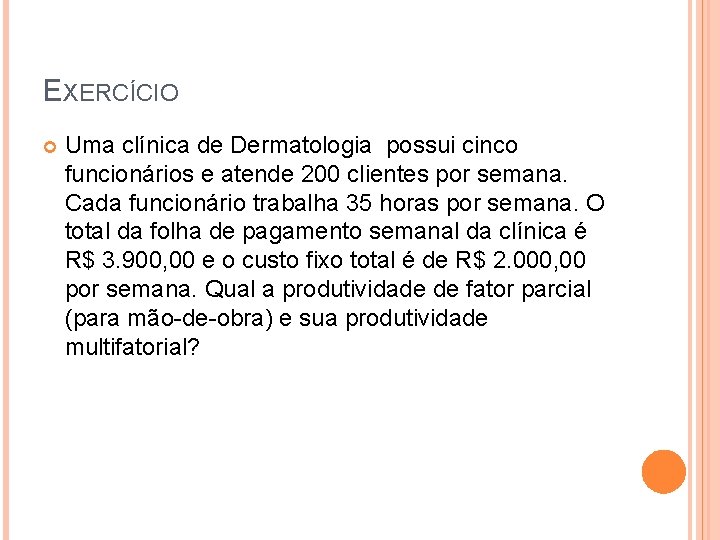 EXERCÍCIO Uma clínica de Dermatologia possui cinco funcionários e atende 200 clientes por semana.
