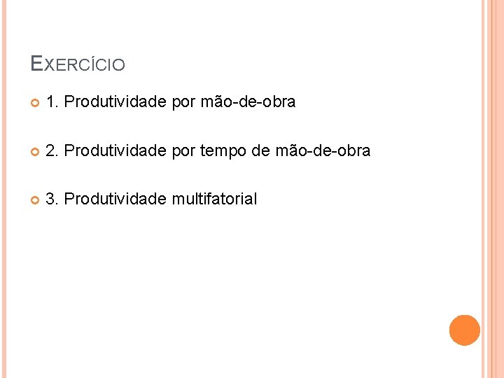 EXERCÍCIO 1. Produtividade por mão-de-obra 2. Produtividade por tempo de mão-de-obra 3. Produtividade multifatorial