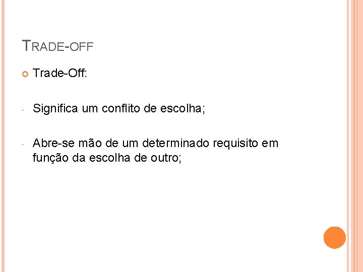 TRADE-OFF Trade-Off: - Significa um conflito de escolha; - Abre-se mão de um determinado